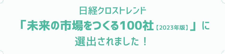 日経クロストレンド「未来の市場をつくる100社【2023年度版】」に選出されました！